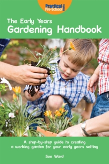 The Early Years Gardening Handbook : A Step-by-step Guide to Creating a Working Garden for Your Early Years Setting, Paperback Book The Early Years Gardening Handbook : A Step-by-step Guide to Creating a Working Garden for Your Early Years Setting, Paperback Book