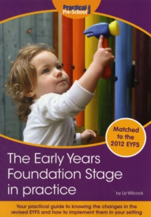 The Early Years Foundation Stage in Practice : Your Practical Guide to Knowing the Changes in the New EYFS and How to Implement Them in Your Setting, Paperback Book The Early Years Foundation Stage in Practice : Your Practical Guide to Knowing the Changes in the New EYFS and How to Implement Them in Your Setting, Paperback Book