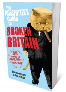 The Painspotter's Guide to Broken Britain : 50 People to Love, Hate, Blame, Rate