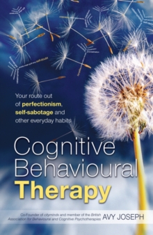 Cognitive Behavioural Therapy : Your route out of perfectionism, self-sabotage and other everyday habits