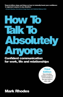 How To Talk To Absolutely Anyone : Confident Communication For Work, Life And Relationships