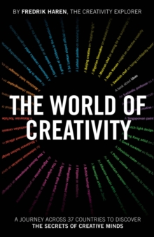 The World of Creativity : A Journey Across 37 Countries to Discover the Secrets of Creative Minds