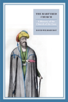 The Martyred Church : A History of the Church of the East, Hardback Book The Martyred Church : A History of the Church of the East, Hardback Book