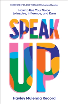 Speak Up : How to Use Your Voice to Inspire, Influence, and Earn