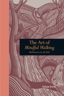 The Art of Mindful Walking : Meditations on the Path, Hardback Book The Art of Mindful Walking : Meditations on the Path, Hardback Book