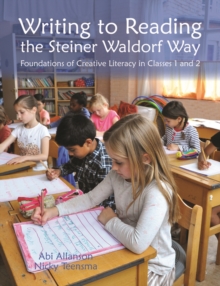 Writing to Reading the Steiner Waldorf Way : Foundations of creative literacy in Classes 1 and 2, Hardback Book Writing to Reading the Steiner Waldorf Way : Foundations of creative literacy in Classes 1 and 2, Hardback Book