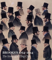 Brooks's 1764-2014 : The Story Of A Whig Club