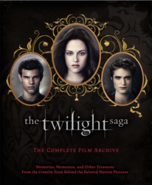 The Twilight Saga: The Complete Film Archive : Memories, Mementos, and Other Treasures from the Creative Team Behind the Beloved Movie Series, Hardback Book The Twilight Saga: The Complete Film Archive : Memories, Mementos, and Other Treasures from the Creative Team Behind the Beloved Movie Series, Hardback Book