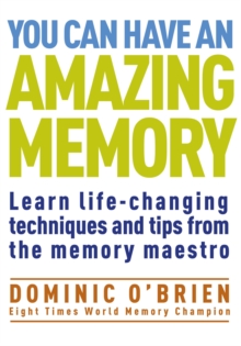 You Can Have an Amazing Memory : Learn Life-Changing Techniques and Tips from the Memory Maestro