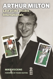 Arthur Milton : Last of the Double Internationals, Hardback Book Arthur Milton : Last of the Double Internationals, Hardback Book