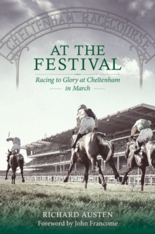 At the Festival : Racing to Glory at Cheltenham in March, Hardback Book At the Festival : Racing to Glory at Cheltenham in March, Hardback Book