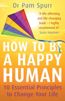 How to be a Happy Human : 10 Essential Principles to Change Your Life