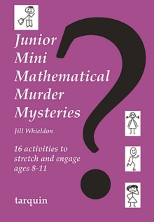 Junior Mini Mathematical Murder Mysteries : 16 activities to stretch and engage ages 8-11