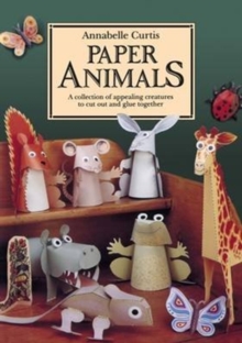 Paper Animals: A Collection of Appealing Creatures to Cut Out and Glue Together, Paperback / softback Book Paper Animals: A Collection of Appealing Creatures to Cut Out and Glue Together, Paperback / softback Book
