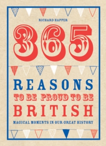 365 Reasons to be Proud to be British : Magical Moments in Our Great History, Hardback Book 365 Reasons to be Proud to be British : Magical Moments in Our Great History, Hardback Book