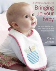 A Natural Guide to Bringing Up Your Baby : The Kind Way for You, Your Baby (0-3) and the Environment, Paperback Book A Natural Guide to Bringing Up Your Baby : The Kind Way for You, Your Baby (0-3) and the Environment, Paperback Book
