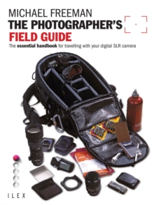 The Photographer's Field Guide : The essential handbook for travelling with your digital SLR camera