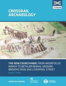 The New Churchyard : From Moorfields marsh to Bethlem burial ground, Brokers Row and Liverpool Street