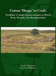 Cotton Henge to Craft : Neolithic to Anglo-Saxon Remains at Warth Park, Raunds, Northamptonshire