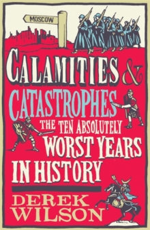 Calamities, Catastrophes and Cock Ups : The Ten Absolutely Worst Years in History, Hardback Book Calamities, Catastrophes and Cock Ups : The Ten Absolutely Worst Years in History, Hardback Book
