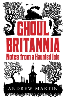 Ghoul Britannia : Notes from a Haunted Isle