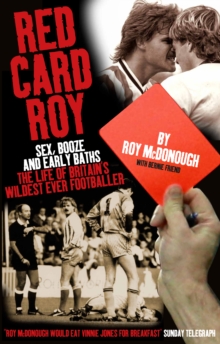 Red Card Roy : Sex, Booze and Sendings Off: The Life of Britain's Wildest Footballer