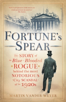 Fortune's Spear : The Story of the Blue-blooded Rogue Behind the Most Notorious City Scandal of the 1920s, Hardback Book Fortune's Spear : The Story of the Blue-blooded Rogue Behind the Most Notorious City Scandal of the 1920s, Hardback Book