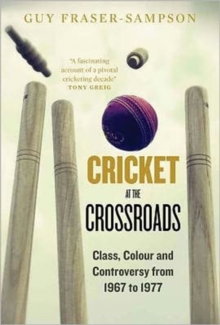 Cricket at the Crossroads : Class, Colour and Controversy from 1967 to 1977, Hardback Book Cricket at the Crossroads : Class, Colour and Controversy from 1967 to 1977, Hardback Book