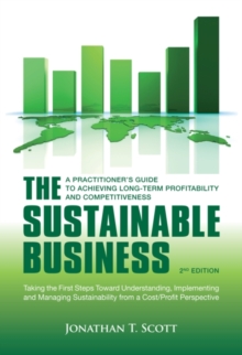 The Sustainable Business : A Practitioner's Guide to Achieving Long-Term Profitability and Competitiveness, Hardback Book The Sustainable Business : A Practitioner's Guide to Achieving Long-Term Profitability and Competitiveness, Hardback Book
