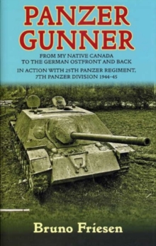 Panzer Gunner : From My Native Canada to the German Osfront and Back. In Action with 25th Panzer Regiment, 7th Panzer Division 1944-45