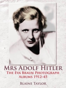 Mrs Adolf Hitler : The Eva Braun Photograph Albums 1912-45, Hardback Book Mrs Adolf Hitler : The Eva Braun Photograph Albums 1912-45, Hardback Book