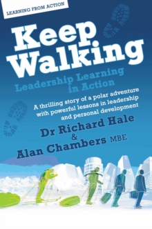 Keep Walking - Leadership Learning in Action : A Thrilling Story of a Polar Adventure with Powerful Lessons in Leadership and Personal Development