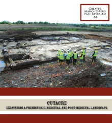 Cutacre : Excavating a prehistoric, medieval, and post-medieval landscape