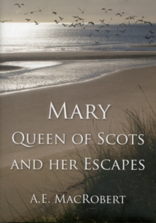 Mary, Queen of Scots and Her Escapes, Hardback Book Mary, Queen of Scots and Her Escapes, Hardback Book