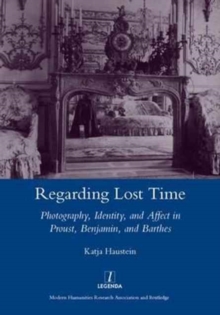 Regarding Lost Time : Photography, Identity and Affect in Proust, Benjamin, and Barthes, Hardback Book Regarding Lost Time : Photography, Identity and Affect in Proust, Benjamin, and Barthes, Hardback Book