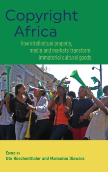 Copyright Africa : How Intellectual Property, Media and Markets Transform Immaterial Cultural Goods