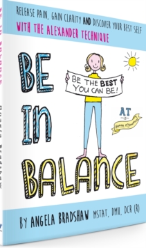 Be in Balance : A Simple Introduction to the Alexander Technique, Paperback Book Be in Balance : A Simple Introduction to the Alexander Technique, Paperback Book