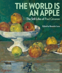 The World is an Apple : The Still Lifes of Paul Cezanne, Hardback Book The World is an Apple : The Still Lifes of Paul Cezanne, Hardback Book