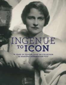Ingenue to Icon: 70 Years of Fashion from the Collection of Marjorie Merriweather Post, Hardback Book Ingenue to Icon: 70 Years of Fashion from the Collection of Marjorie Merriweather Post, Hardback Book