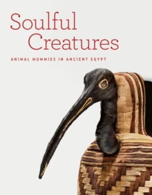 Soulful Creatures : Animal Mummies in Ancient Egypt