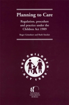 Planning to Care : Regulation, procedure and practice under the Children Act 1989