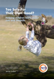 Too Safe For Their Own Good?, Second Edition : Helping Children Learn About Risk and Life Skills