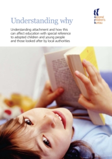 Understanding Why : Understanding attachment and how this can affect education with special reference to adopted children and young people and those looked after by local authorities