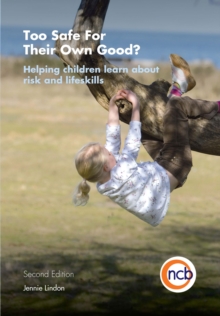 Too Safe For Their Own Good?, Second Edition : Helping children learn about risk and life skills