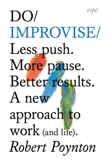 Do Improvise : Less Push. More Pause. Better Results. A New Approach to Work (and Life), Paperback Book Do Improvise : Less Push. More Pause. Better Results. A New Approach to Work (and Life), Paperback Book