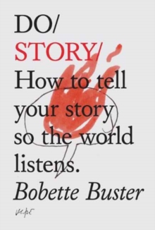 Do Story : How to Tell Your Story so the World Listens