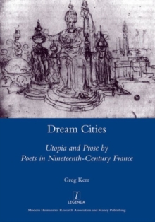Dream Cities : Utopia and Prose by Poets in Nineteenth-century France, Hardback Book Dream Cities : Utopia and Prose by Poets in Nineteenth-century France, Hardback Book