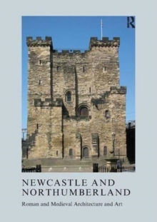 Newcastle and Northumberland : Roman and Medieval Architecture and Art, Paperback / softback Book Newcastle and Northumberland : Roman and Medieval Architecture and Art, Paperback / softback Book