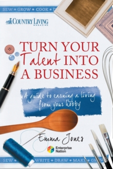 Turn Your Talent into a Business : A Guide to Earning a Living from Your Hobby, Paperback Book Turn Your Talent into a Business : A Guide to Earning a Living from Your Hobby, Paperback Book