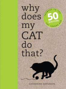 Why Does My Cat Do That? : Answers to the 50 Questions Cat Lovers Ask